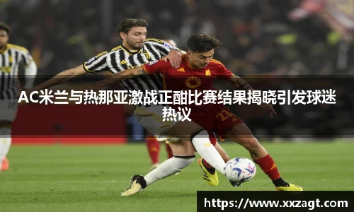 AC米兰与热那亚激战正酣比赛结果揭晓引发球迷热议